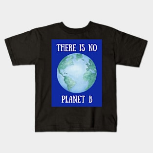 THERE IS NO PLANET B – Environmental Message – Watercolor Earth Kids T-Shirt